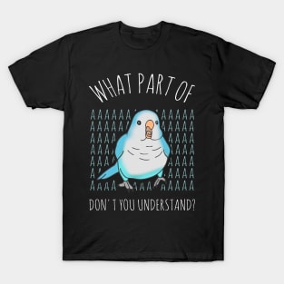 what part of AAAAA don't you understand? Blue quaker parrot T-Shirt